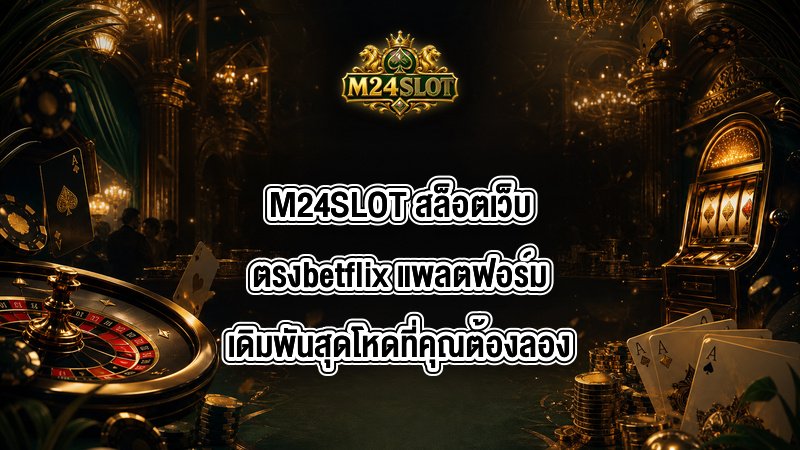 M24SLOT สล็อตเว็บตรงbetflix