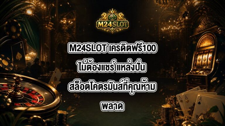 M24SLOT เครดิตฟรี100ไม่ต้องแชร์